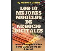 Los 10 Mejores Modelos de Negocio Digitales. Manual Completo Sobre Como Ganar Dinero por Internet