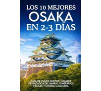 LOS 10 MEJORES OSAKA EN 2-3 DÍAS: Guía de viajes cortos, lugares destacados del barrio, itinerarios fáciles y comida callejera