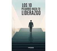 Los 10 peldaños hacia tu liderazgo: 01 (Autoayuda)