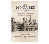 Los 100 clubes: Dentro de los Círculos más Exclusivos del Mundo (PODER, DINERO Y ÉLITES)