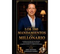 Los 100 mandamientos de los millonarios: Los secretos de los más ricos