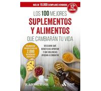 Los 100 Mejores Suplementos Y Alimentos Que Cambiaran Tu Vida: Descubre qué beneficios aportan y qué dolencias ayudan a combatir (SIN COLECCION)