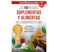 Los 100 Mejores Suplementos Y Alimentos Que Cambiaran Tu Vida: Descubre qué beneficios aportan y qué dolencias ayudan a combatir (SIN COLECCION)
