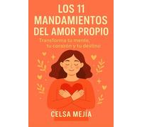 Los 11 Mandamientos del Amor Propio (Celsa Mejia): Transforma tu mente, tu corazón y tu destino