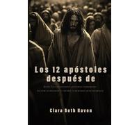 Los 12 apóstoles después de: Jesús: Las impactantes historias verdaderas de cómo cambiaron el mundo (y murieron intentándolo)