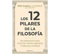 Los 12 pilares de la filosofía: 366 enseñanzas para vivir con virtud, serenidad y fortaleza interior (No ficción)