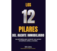 Los 12 Pilares del Agente Inmobiliario: Los principios fundamentales para construir una carrera inmobiliaria sólida y rentable