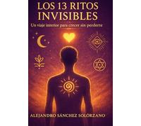 Los 13 ritos invisibles: Un viaje interior para crecer sin perderte