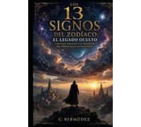 Los 13 Signos del Zodiaco: El Legado Oculto: Virtudes, destino y el poder del despertar que llevas dentro.