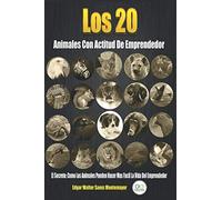 Los 20 Animales con Actitud de Emprendedor: El Secreto: Como los Animales pueden hacer mas facil la vida al Emprendedor