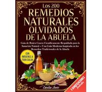 Los 200 Remedios Naturales Olvidados de la Abuela: Guía de Botica Casera Científicamente Respaldada para la Sanación Natural - Una Guía Moderna Inspirada en los Remedios Tradicionales de la Abuela