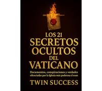 Los 21 Secretos Ocultos del Vaticano: Documentos, conspiraciones y verdades silenciadas por la Iglesia más poderosa del mundo