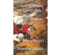 Los 226 Aide d' Camps del Libertador Simón Bolívar 1810-1830 (The 226 Aides de Camp and Guard of Honor of the Liberator Simón Bolívar (1810-1830))