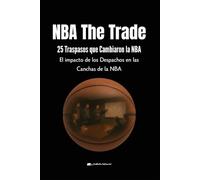 Los 25 Traspasos Más Impactantes de la Historia de la NBA: NBA: The Trade. El impacto de los Despachos en las Canchas de la NBA