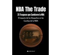 Los 25 Traspasos Más Impactantes de la Historia de la NBA: NBA: The Trade. El impacto de los Despachos en las Canchas de la NBA