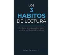 Los 3 Hábitos de Lectura: El sistema simple para leer más, terminar los libros que empiezas y hacer de la lectura un hábito real sin depender de la fuerza de voluntad