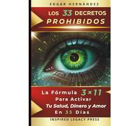 LOS 33 DECRETOS PROHIBIDOS: La Fórmula 3×11 para Activar tu Salud, Dinero y Amor en 33 Días