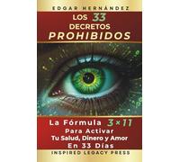 LOS 33 DECRETOS PROHIBIDOS: La Fórmula 3×11 para Activar tu Salud, Dinero y Amor en 33 Días (Inspired Identidad)