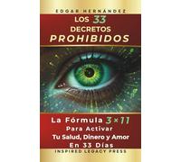 LOS 33 DECRETOS PROHIBIDOS: La Fórmula 3×11 para Activar tu Salud, Dinero y Amor en 33 Días (Inspired Identidad)