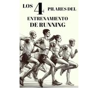 Los 4 Pilares del Entrenamiento de Running: La Fórmula Definitiva de Entrenamiento para Corredores