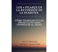 Los 4 pilares en la reversión de la diabetes: Cómo trabajar en las áreas clave para conseguir el éxito