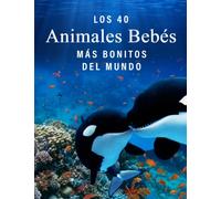 Los 40 Animales Bebés más Bonitos del Mundo: Un Libro de Fotografías a todo Color para Personas Mayores con Alzheimer o Demencia (La serie de libros ilustrados "40 más bellos")