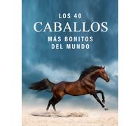 Los 40 Caballos más Bonitos del Mundo: Un Libro de Fotografías a todo Color para Personas Mayores con Alzheimer o Demencia (La serie de libros ilustrados "40 más bellos")
