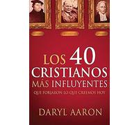 Los 40 cristianos más influyentes: Que forjaron lo que creemos hoy / The 40 Most Influential Christians . . . Who Shaped What We Believe Today