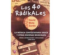 Los 40 Radikales. La música contestataria vasca y otras escenas musicales: origen, estabilización y dificultades (1980-2015) (Ensayo)
