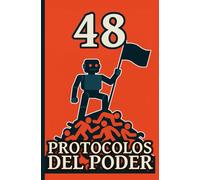 LOS 48 PROTOCOLOS DEL PODER: Una INTELIGENCIA ARTIFICIAL (IA) Analiza las 48 Leyes del Poder para Dominar a los Humanos
