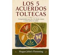 LOS 5 ACUERDOS TOLTECAS: Compréndalos por fin: De dónde vienen y cómo salvan su salud. (Maîtrise de l'Esprit et Épanouissement Personnel)