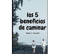 Los 5 beneficios de caminar: vida y salud