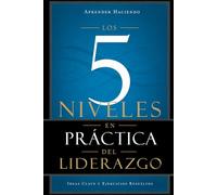 Los 5 niveles EN PRÁCTICA del liderazgo: Ideas clave y ejercicios resueltos (Aprender Haciendo)