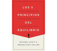 Los 5 Principios del Equilibrio: Estrategias Fáciles de Aplicar Que Mejoran Tu Bienestar Personal Y Maximizan Tu Productividad