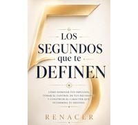 Los 5 Segundos Que Te Definen. Como dominar tus impulsos. tomar el control de tus decisiones y construir el caracter que determinan tu destino: la regla de los 5 segundos. el poder de los 5 segundos