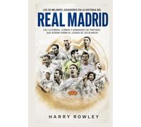 Los 50 Mejores Jugadores en la Historia del Real Madrid: Las Leyendas, Iconos y Ganadores de Partidos que Dieron Forma al Legado de los Blancos (The Ultimate Club Legends Series)