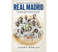 Los 50 Mejores Jugadores en la Historia del Real Madrid: Las Leyendas, Iconos y Ganadores de Partidos que Dieron Forma al Legado de los Blancos (The Ultimate Club Legends Series)