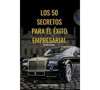 LOS 50 SECRETOS PARA EL ÉXITO EMPRESARIAL: (directo al grano)