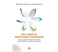 Los 6 pasos de mindfulness y compasión Una guía práctica para gestionar el dolor, prevenir el estrés y recuperar tu bienestar | Dharmakirti Zuázquita