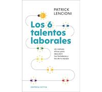 Los 6 talentos laborales. Un método eficaz para descubrir tus fortalezas y las de tu equipo | Patrick Lencioni
