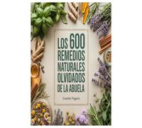 Los 600 Remedios Naturales Olvidados de la Abuela