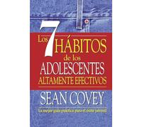 Los 7 Habitos de los Adolescentes Altamente Efectivos: La Mejor Guia Practica Para el Exito Juvenil = The 7 Habits of Highly Effective Teens