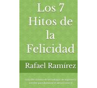 Los 7 Hitos de la Felicidad: Guía del sistema de tecnologías de ingeniería interior para iluminar el alma (Tomo I)