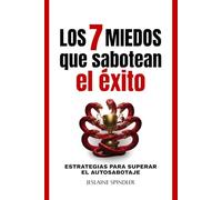 LOS 7 MIEDOS QUE SABOTEAN EL ÉXITO: Estrategias para Superar el Autosabotaje