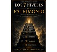 Los 7 Niveles del Patrimonio: El camino del constructor, hacia la libertad, el proposito y el legado