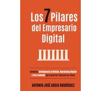 Los 7 pilares del Empresario Digital: Combina Inteligencia Artificial, Marketing Digital y Ventas para generar ingresos en línea