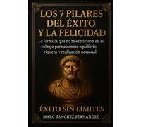 Los 7 Pilares del Éxito y la Felicidad: Una guía práctica para dominar tu mente, fortalecer tu disciplina y construir una vida equilibrada basada en los principios del estoicismo moderno