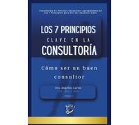 Los 7 Principios Clave en la Consultoría: Cómo ser un buen consultor (Consultoría, Negocios y Planeación)