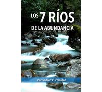 Los 7 Ríos De La Abundancia: Principios para Vivir Una Vida Plena En Dios