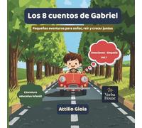 Los 8 cuentos de Gabriel: Pequeñas aventuras para soñar, reír y crecer juntos